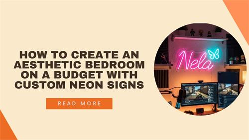 How to Create an Aesthetic Bedroom on a Budget with Custom Neon Signs